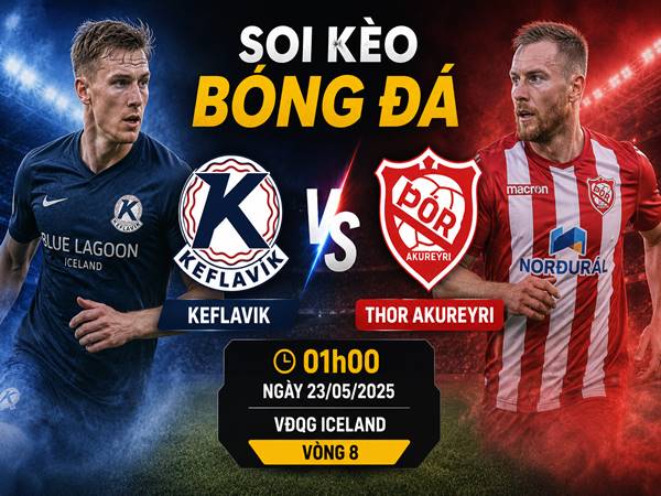 Soi kèo Keflavik vs Thor Akureyri 01h00 hôm nay 23/05 chi tiết